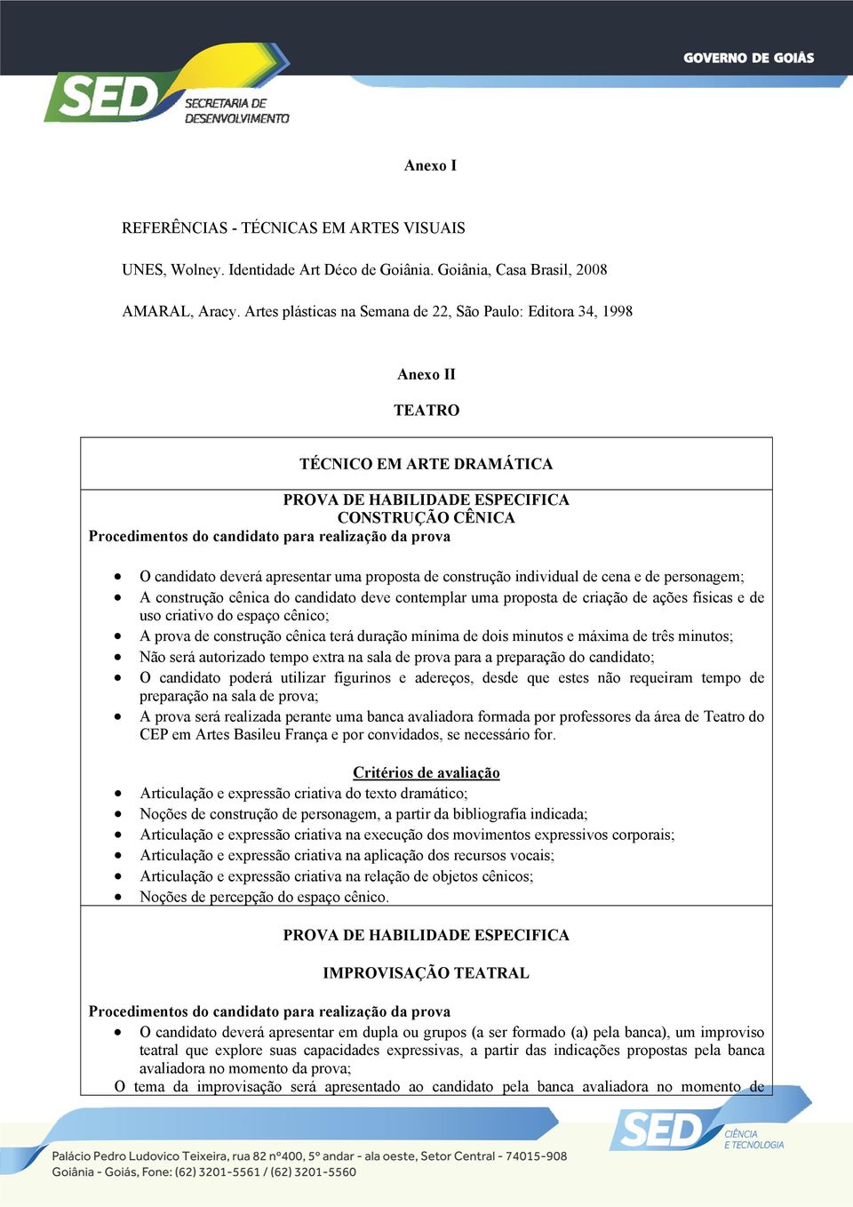 prova O candidato deverá apresentar uma proposta de construção individual de cena e de personagem; A construção cênica do candidato deve contemplar uma proposta de criação de ações físicas e de uso