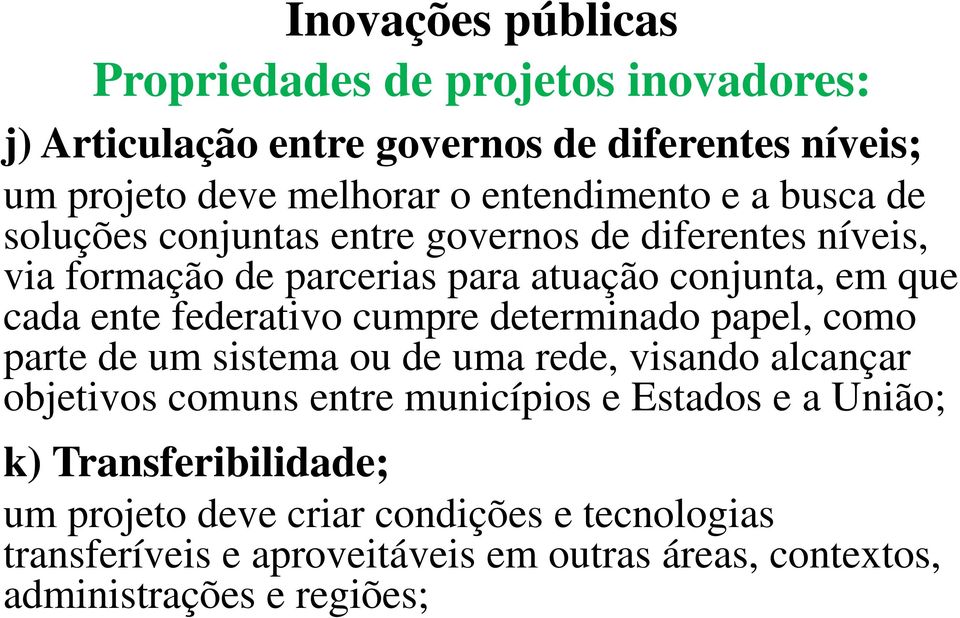 ente federativo cumpre determinado papel, como parte de um sistema ou de uma rede, visando alcançar objetivos comuns entre municípios e Estados e