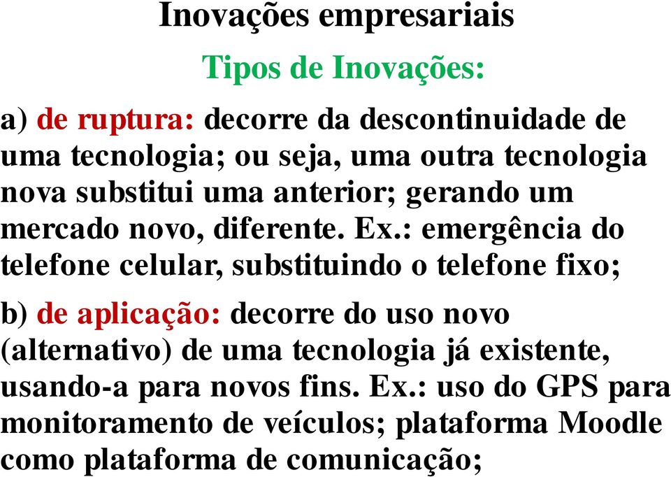 : emergência do telefone celular, substituindo o telefone fixo; b) de aplicação: decorre do uso novo (alternativo) de