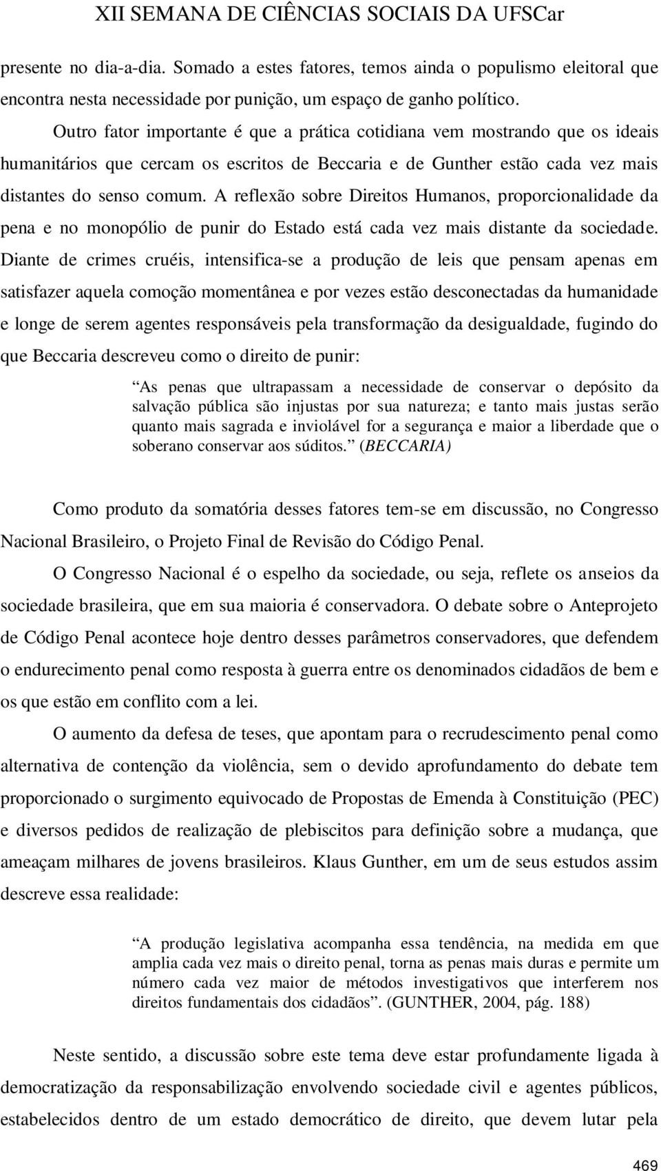 A reflexão sobre Direitos Humanos, proporcionalidade da pena e no monopólio de punir do Estado está cada vez mais distante da sociedade.