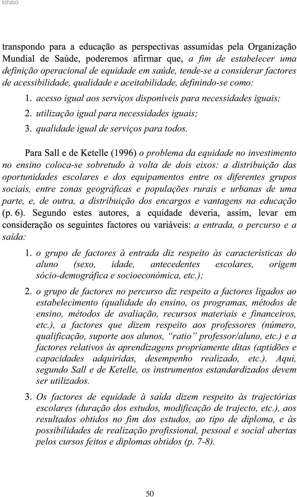 o problema da equidade no investimento no ensino coloca-se sobretudo à volta de dois eixos: a distribuição das oportunidades escolares e dos equipamentos entre os diferentes grupos sociais, entre