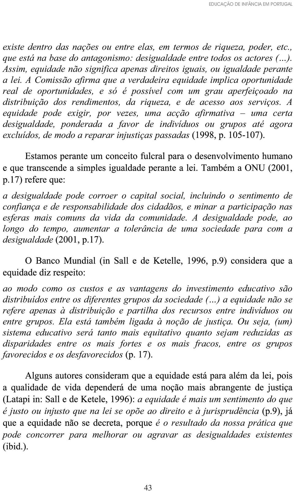 A Comissão afirma que a verdadeira equidade implica oportunidade real de oportunidades, e só é possível com um grau aperfeiçoado na distribuição dos rendimentos, da riqueza, e de acesso aos serviços.