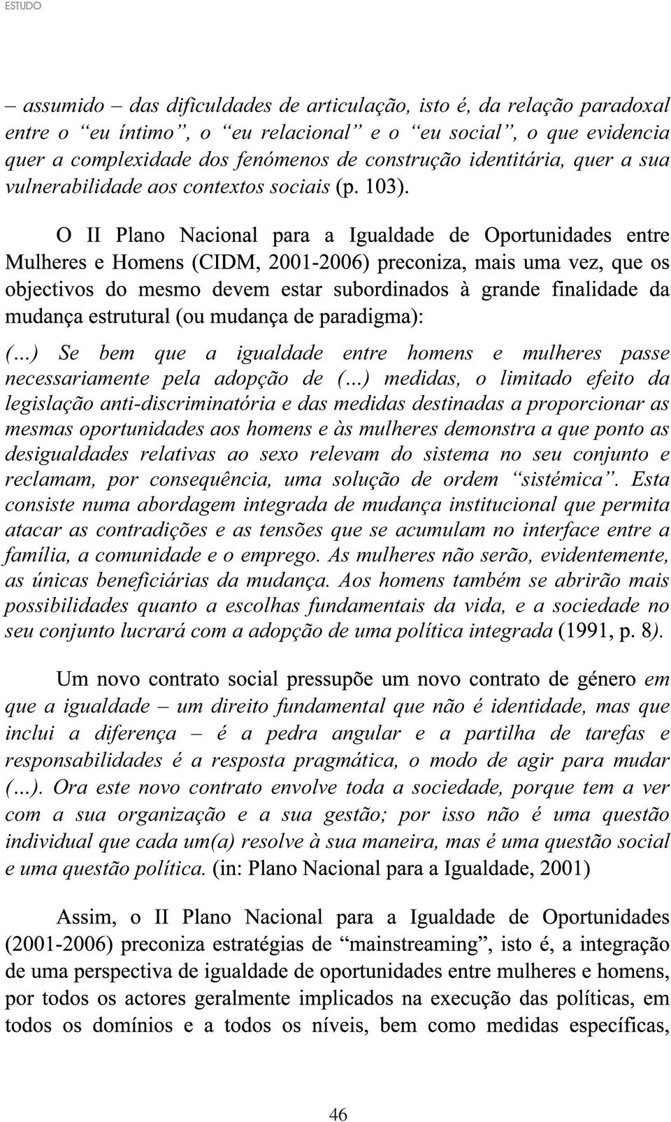 anti-discriminatória e das medidas destinadas a proporcionar as mesmas oportunidades aos homens e às mulheres demonstra a que ponto as desigualdades relativas ao sexo relevam do sistema no seu