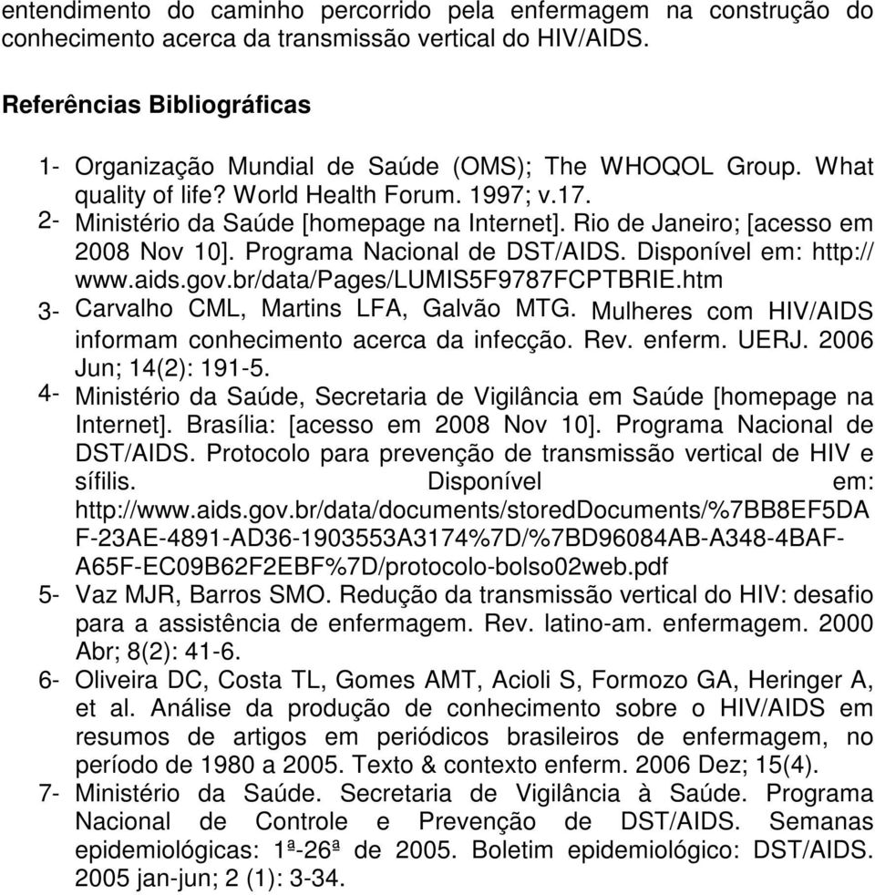 Rio de Janeiro; [acesso em 2008 Nov 10]. Programa Nacional de DST/AIDS. Disponível em: http:// www.aids.gov.br/data/pages/lumis5f9787fcptbrie.htm 3- Carvalho CML, Martins LFA, Galvão MTG.