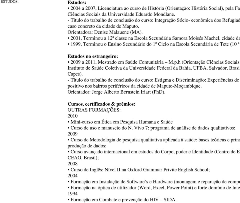 2001, Terminou a 12ª classe na Escola Secundária Samora Moisés Machel, cidade da 1999, Terminou o Ensino Secundário do 1º Ciclo na Escola Secundária de Tete (10 ª Estudos no estrangeiro: a 2011,