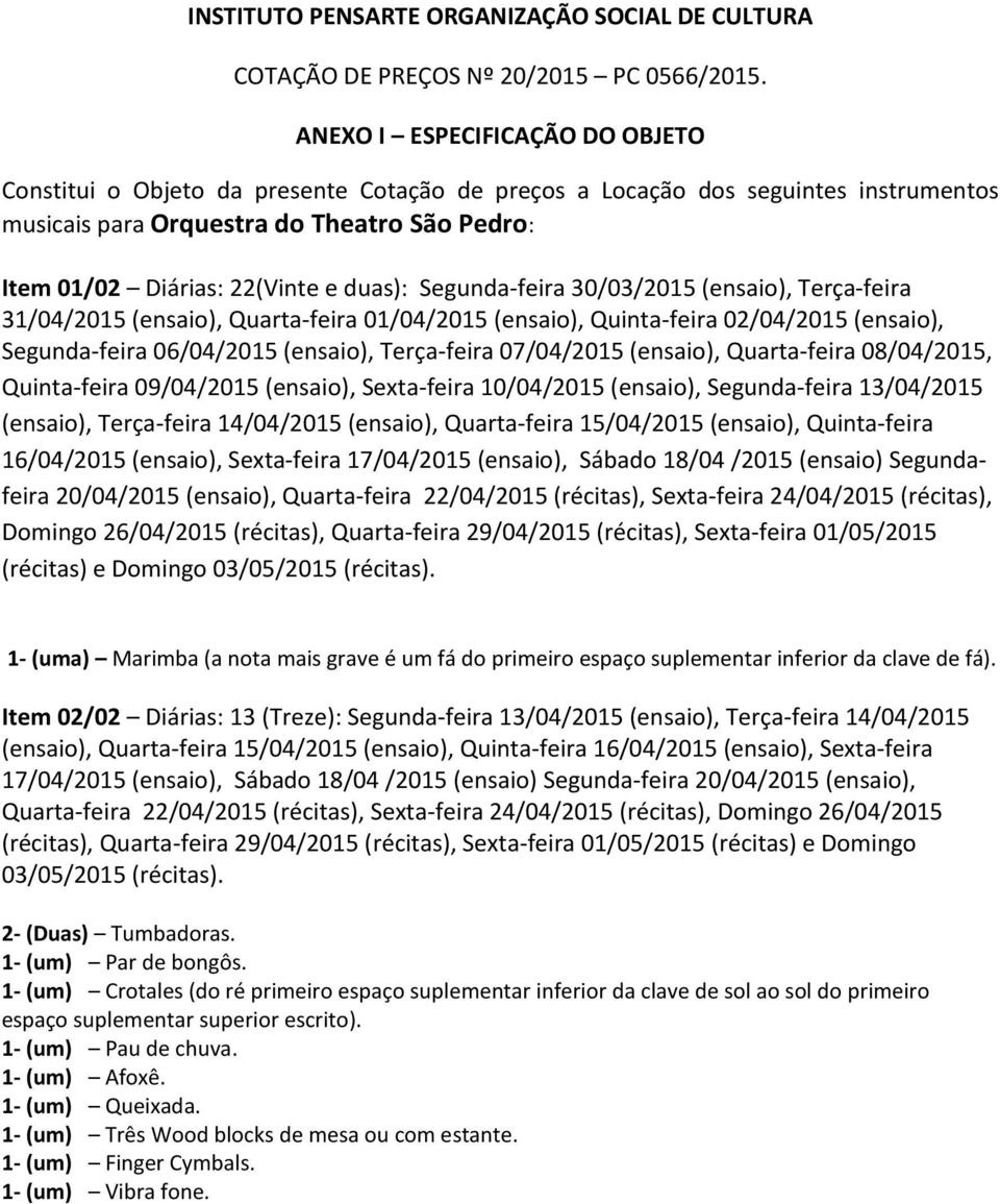 duas): Segunda-feira 30/03/2015 (ensaio), Terça-feira 31/04/2015 (ensaio), Quarta-feira 01/04/2015 (ensaio), Quinta-feira 02/04/2015 (ensaio), Segunda-feira 06/04/2015 (ensaio), Terça-feira