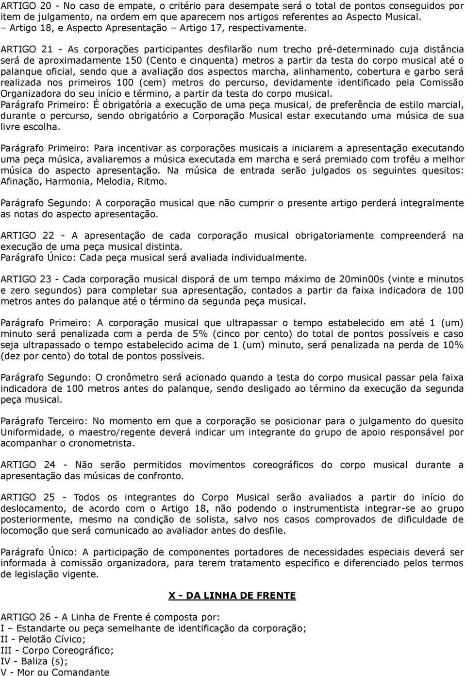 ARTIGO 21 - As corporações participantes desfilarão num trecho pré-determinado cuja distância será de aproximadamente 150 (Cento e cinquenta) metros a partir da testa do corpo musical até o palanque