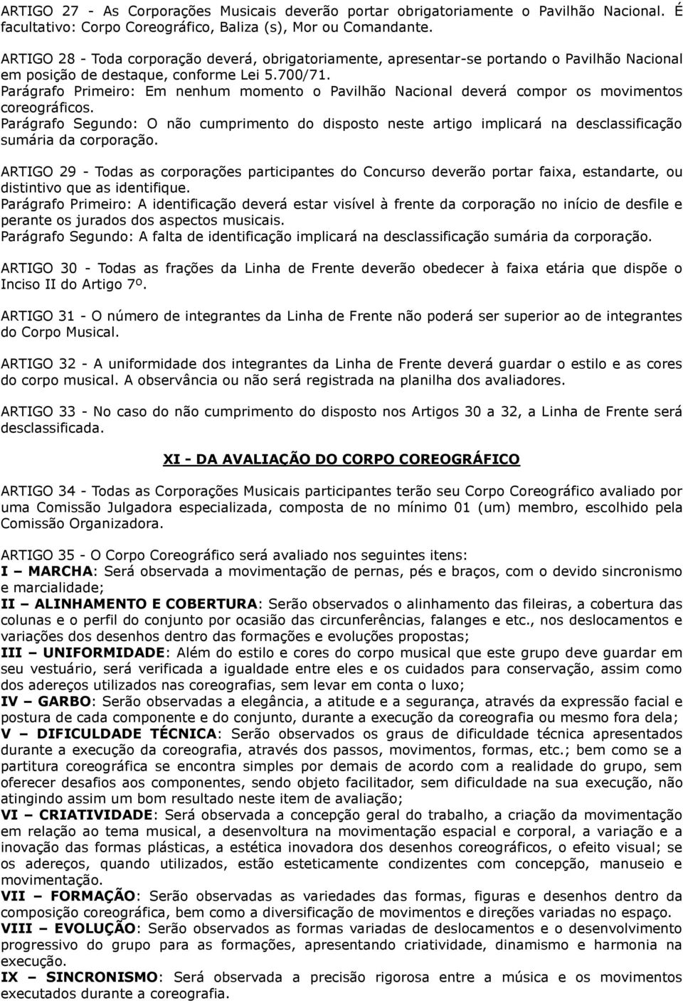 Parágrafo Primeiro: Em nenhum momento o Pavilhão Nacional deverá compor os movimentos coreográficos.