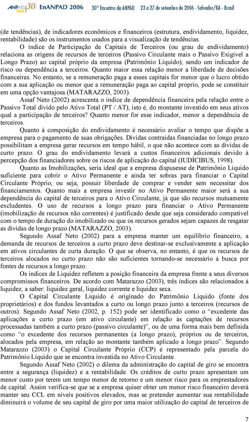 próprio da empresa (Patrimônio Líquido), sendo um indicador de risco ou dependência a terceiros. Quanto maior essa relação menor a liberdade de decisões financeiras.