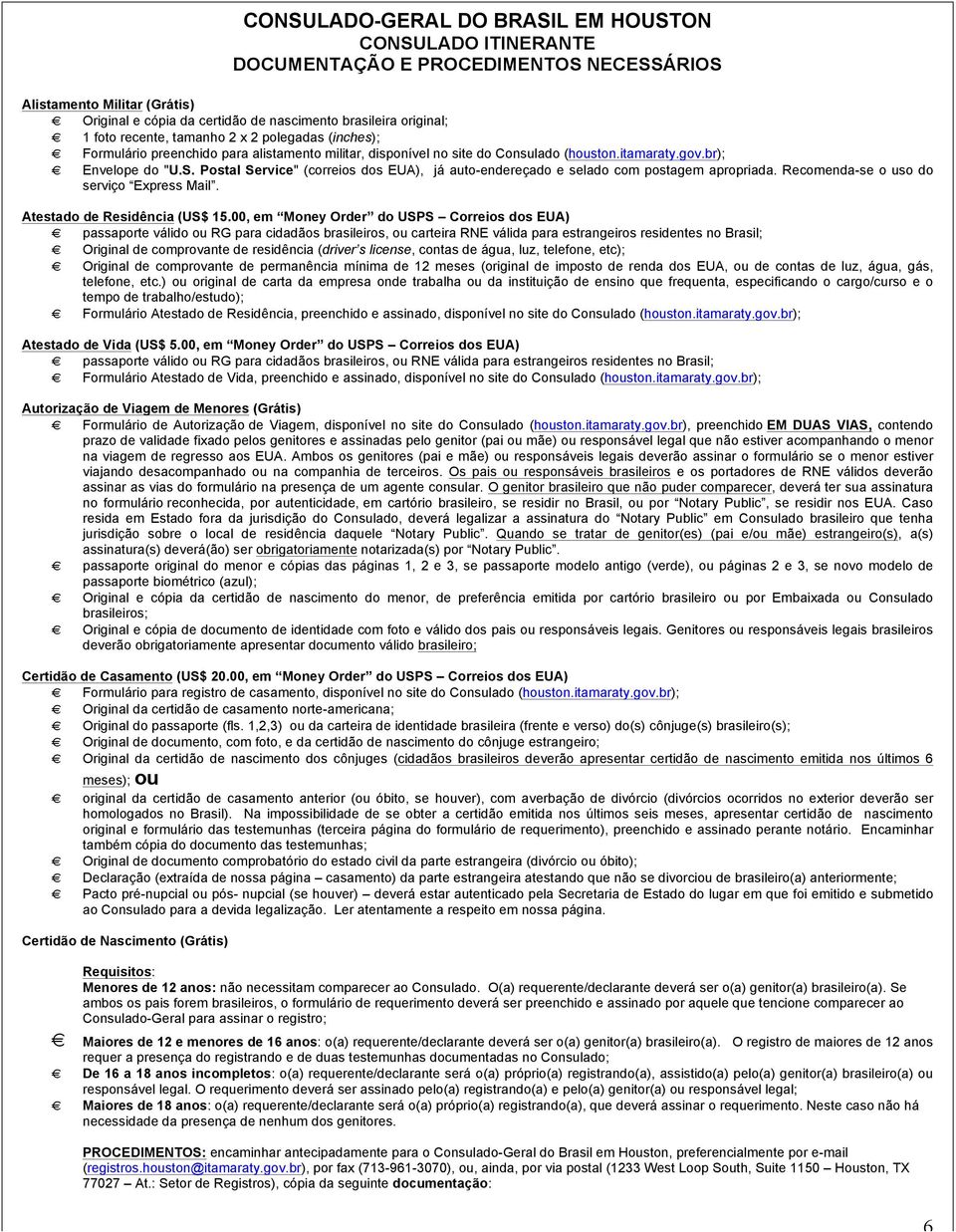 Postal Service" (correios dos EUA), já auto-endereçado e selado com postagem apropriada. Recomenda-se o uso do serviço Express Mail. Atestado de Residência (US$ 15.