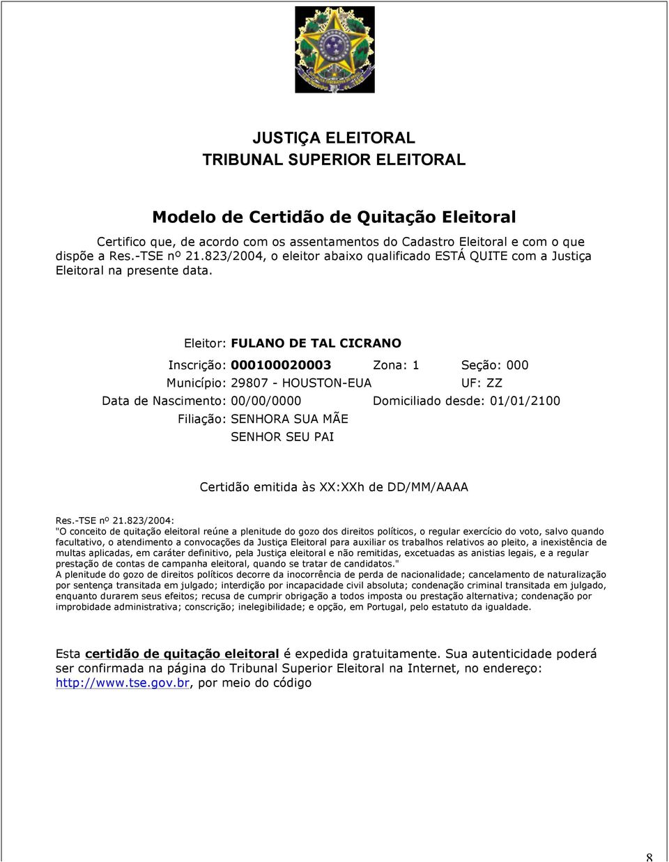 Eleitor: FULANO DE TAL CICRANO Inscrição: 000100020003 Zona: 1 Seção: 000 Município: 29807 - HOUSTON-EUA UF: ZZ Data de Nascimento: 00/00/0000 Domiciliado desde: 01/01/2100 Filiação: SENHORA SUA MÃE