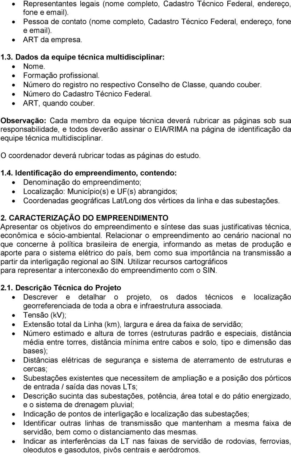 Observação: Cada membro da equipe técnica deverá rubricar as páginas sob sua responsabilidade, e todos deverão assinar o EIA/RIMA na página de identificação da equipe técnica multidisciplinar.