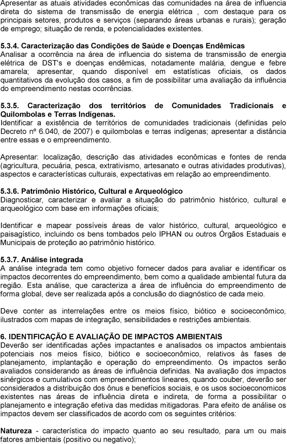 Caracterização das Condições de Saúde e Doenças Endêmicas Analisar a ocorrência na área de influencia do sistema de transmissão de energia elétrica de DST's e doenças endêmicas, notadamente malária,