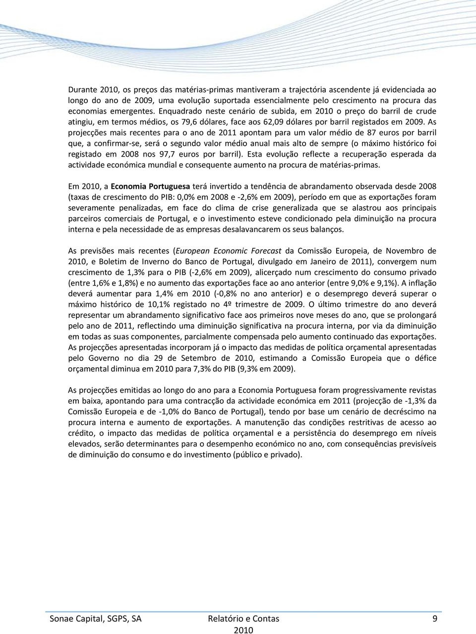 As projecções mais recentes para o ano de 2011 apontam para um valor médio de 87 euros por barril que, a confirmar se, será o segundo valor médio anual mais alto de sempre (o máximo histórico foi