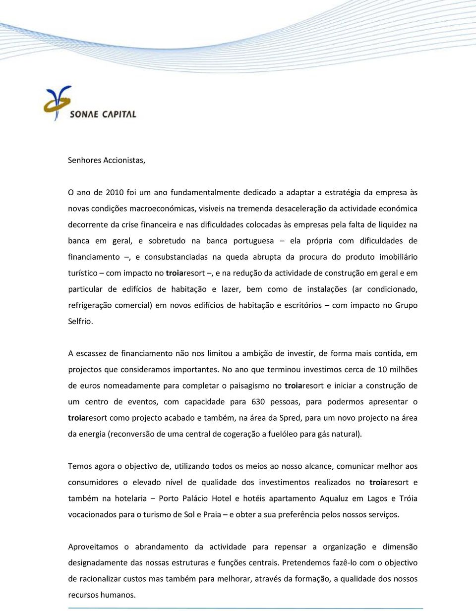 consubstanciadas na queda abrupta da procura do produto imobiliário turístico com impacto no troiaresort, e na redução da actividade de construção em geral e em particular de edifícios de habitação e