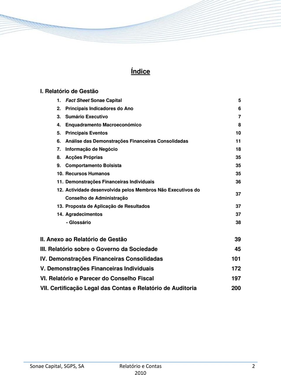 Demonstrações Financeiras Individuais 36 12. Actividade desenvolvida pelos Membros Não Executivos do Conselho de Administração 37 13. Proposta de Aplicação de Resultados 37 14.