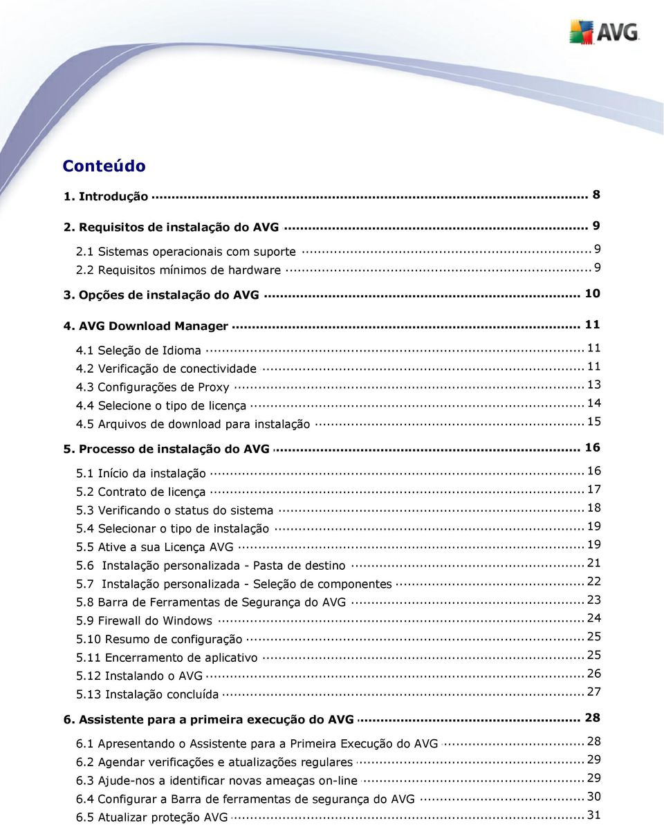 5 Arquivos de download para instalação... 16 5. Processo de instalação do AVG... 16 5.1 Início da instalação... 17 5.2 Contrato de licença 18 5.3 Verificando... o status do sistema 19 5.4 Selecionar.