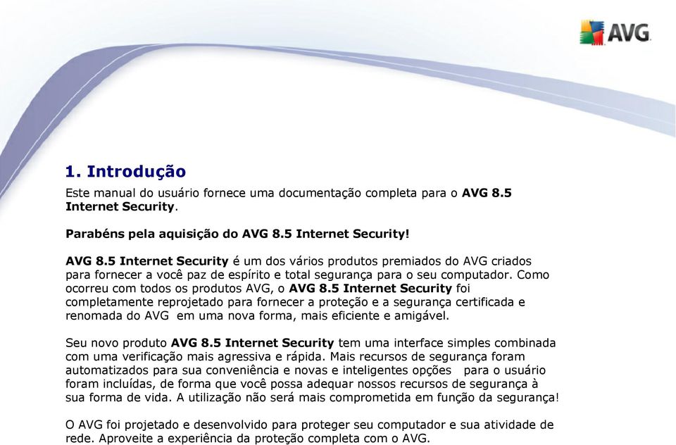 5 Internet Security! AVG 8.5 Internet Security é um dos vários produtos premiados do AVG criados para fornecer a você paz de espírito e total segurança para o seu computador.