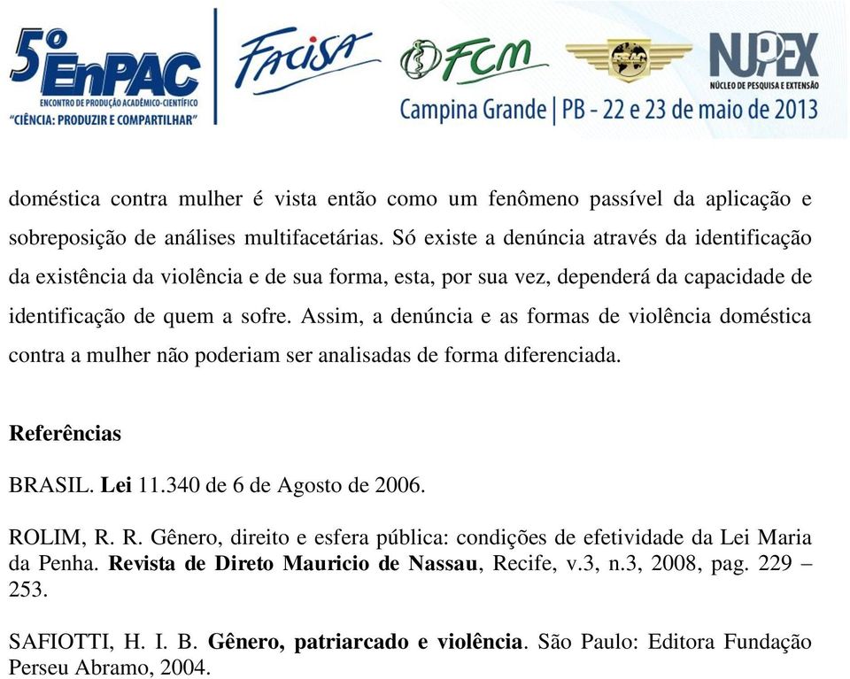 Assim, a denúncia e as formas de violência doméstica contra a mulher não poderiam ser analisadas de forma diferenciada. Referências BRASIL. Lei 11.340 de 6 de Agosto de 2006. ROLIM, R.