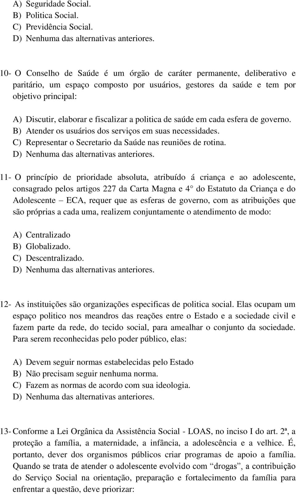 a politica de saúde em cada esfera de governo. B) Atender os usuários dos serviços em suas necessidades. C) Representar o Secretario da Saúde nas reuniões de rotina.