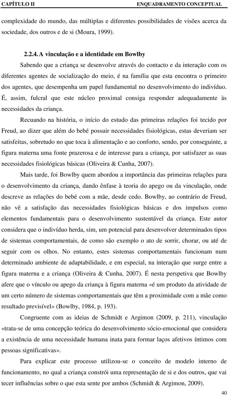 primeiro dos agentes, que desempenha um papel fundamental no desenvolvimento do indivíduo. É, assim, fulcral que este núcleo proximal consiga responder adequadamente às necessidades da criança.