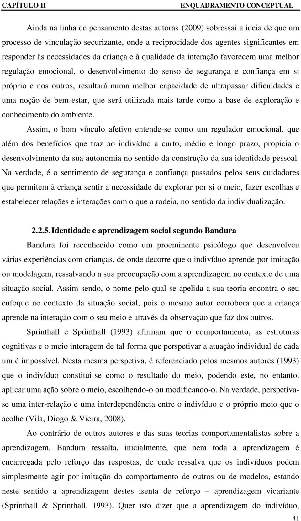 ultrapassar dificuldades e uma noção de bem-estar, que será utilizada mais tarde como a base de exploração e conhecimento do ambiente.