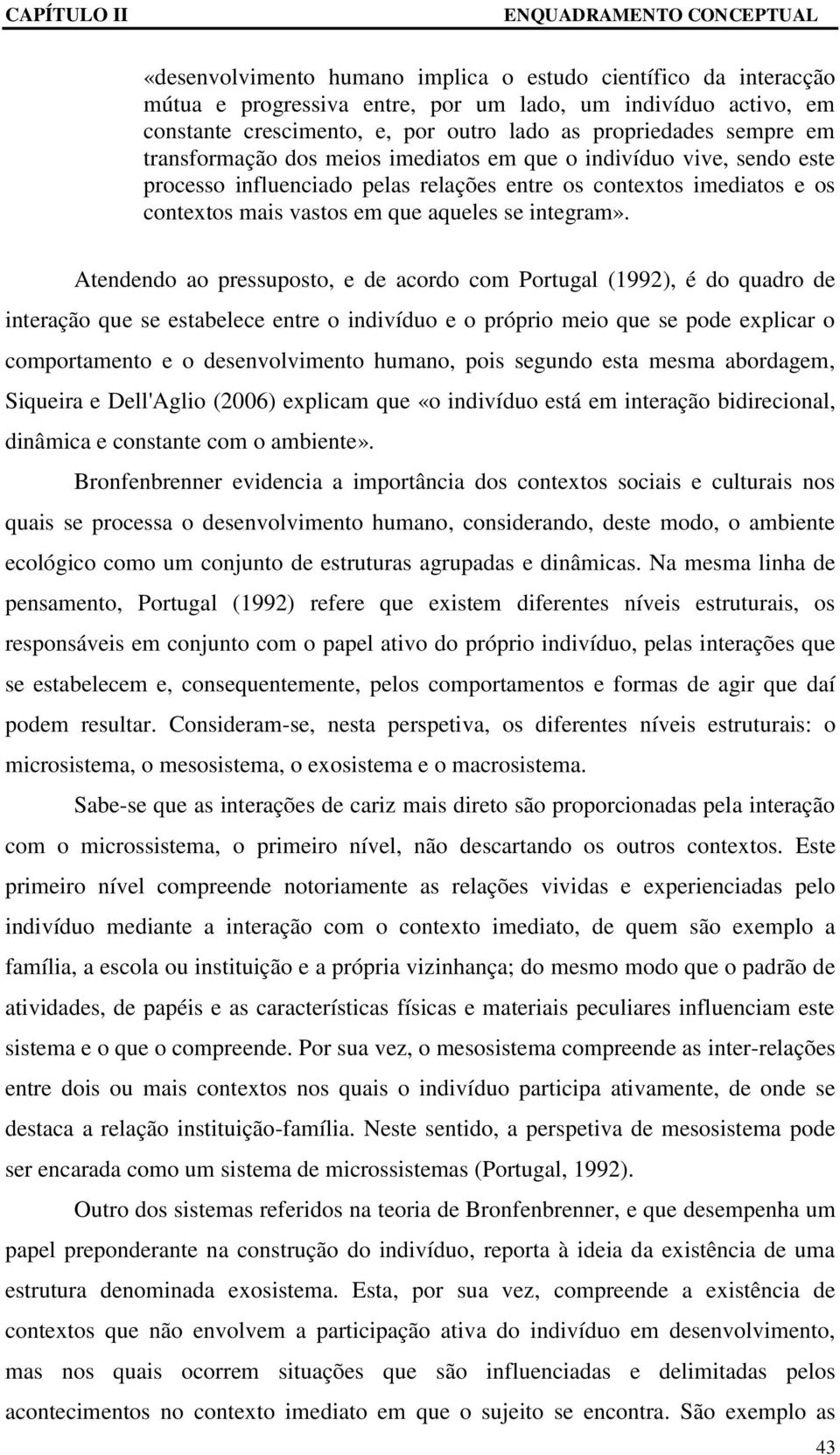 Atendendo ao pressuposto, e de acordo com Portugal (1992), é do quadro de interação que se estabelece entre o indivíduo e o próprio meio que se pode explicar o comportamento e o desenvolvimento