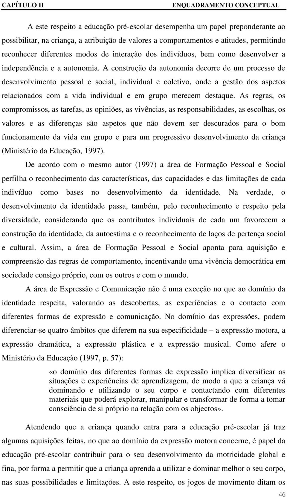 A construção da autonomia decorre de um processo de desenvolvimento pessoal e social, individual e coletivo, onde a gestão dos aspetos relacionados com a vida individual e em grupo merecem destaque.