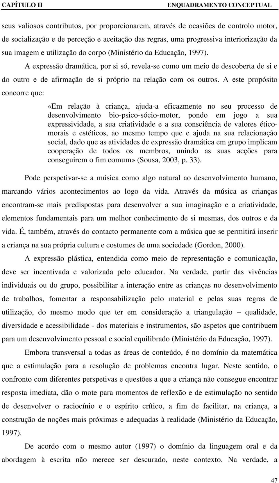 A este propósito concorre que: «Em relação à criança, ajuda-a eficazmente no seu processo de desenvolvimento bio-psico-sócio-motor, pondo em jogo a sua expressividade, a sua criatividade e a sua