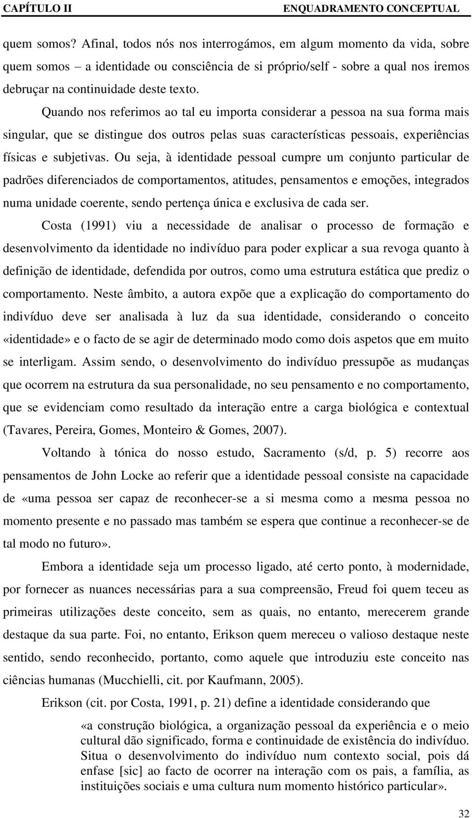 Quando nos referimos ao tal eu importa considerar a pessoa na sua forma mais singular, que se distingue dos outros pelas suas características pessoais, experiências físicas e subjetivas.