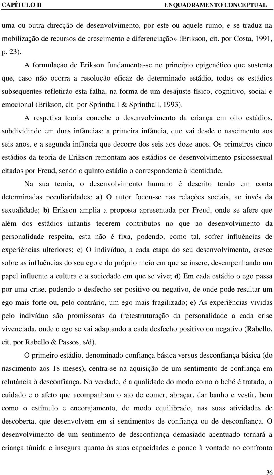 forma de um desajuste físico, cognitivo, social e emocional (Erikson, cit. por Sprinthall & Sprinthall, 1993).