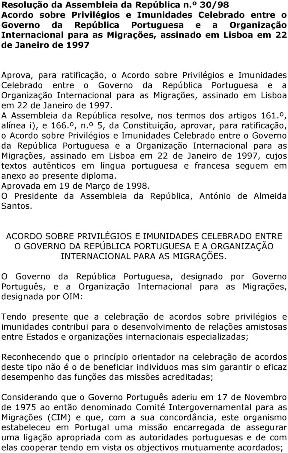 para ratificação, o Acordo sobre Privilégios e Imunidades Celebrado entre o Governo da República Portuguesa e a Organização Internacional para as Migrações, assinado em Lisboa em 22 de Janeiro de