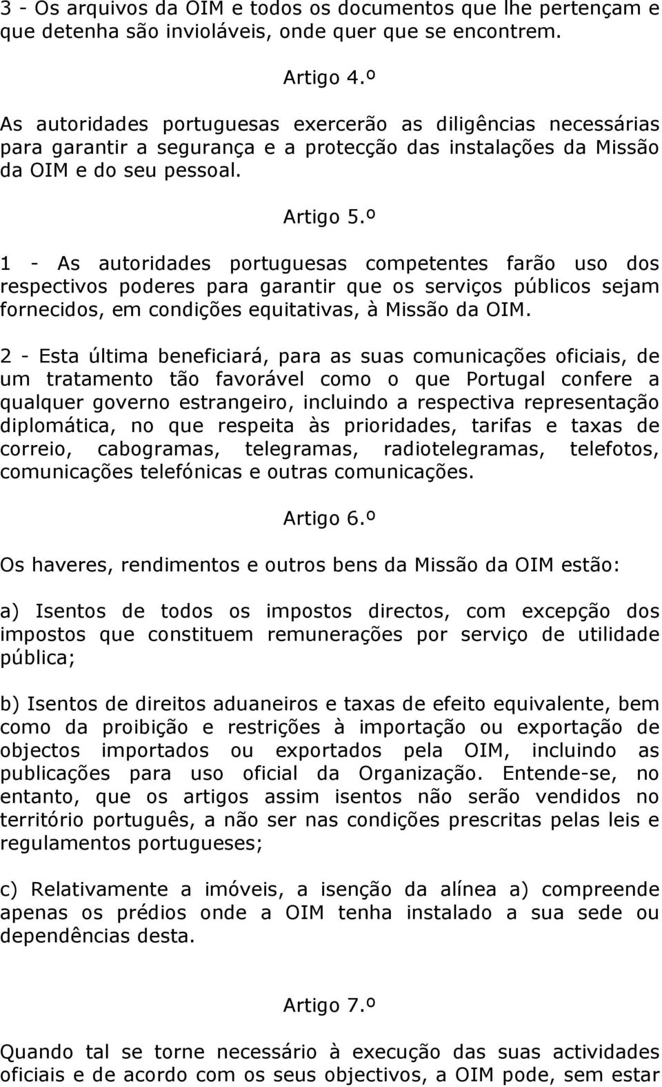 º 1 - As autoridades portuguesas competentes farão uso dos respectivos poderes para garantir que os serviços públicos sejam fornecidos, em condições equitativas, à Missão da OIM.