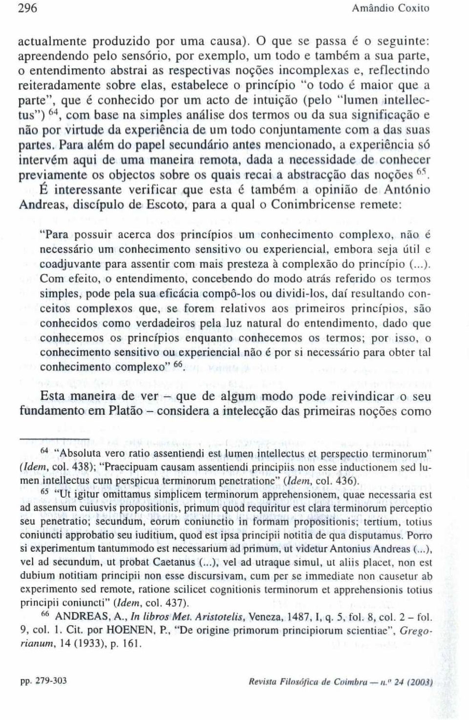 estabelece o princípio "o todo é maior que a parte", que é conhecido por um acto de intuição (pelo "lumen intellectus") 64, com base na simples análise dos termos ou da sua significação e não por