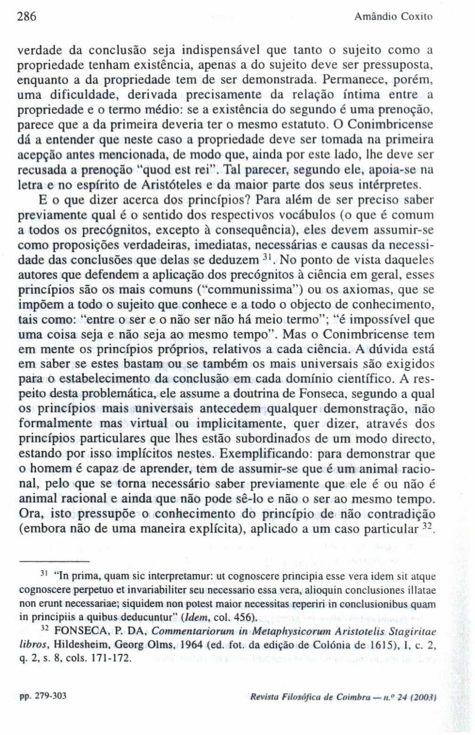 Permanece, porém, uma dificuldade, derivada precisamente da relação íntima entre a propriedade e o termo médio: se a existência do segundo é uma prenoção, parece que a da primeira deveria ter o mesmo