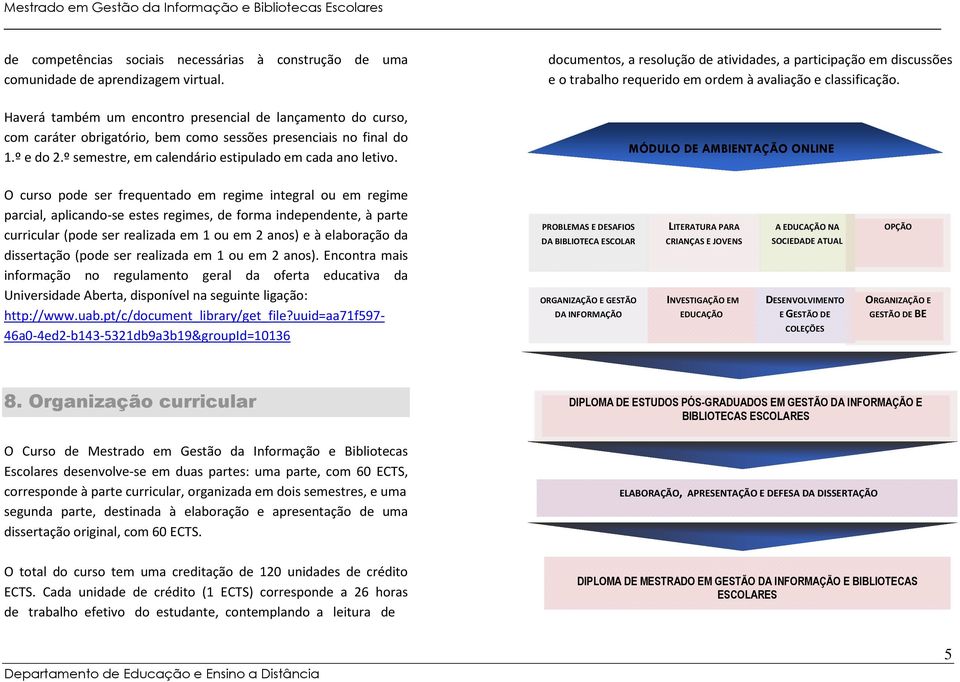 documentos, a resolução de atividades, a participação em discussões e o trabalho requerido em ordem à avaliação e classificação.