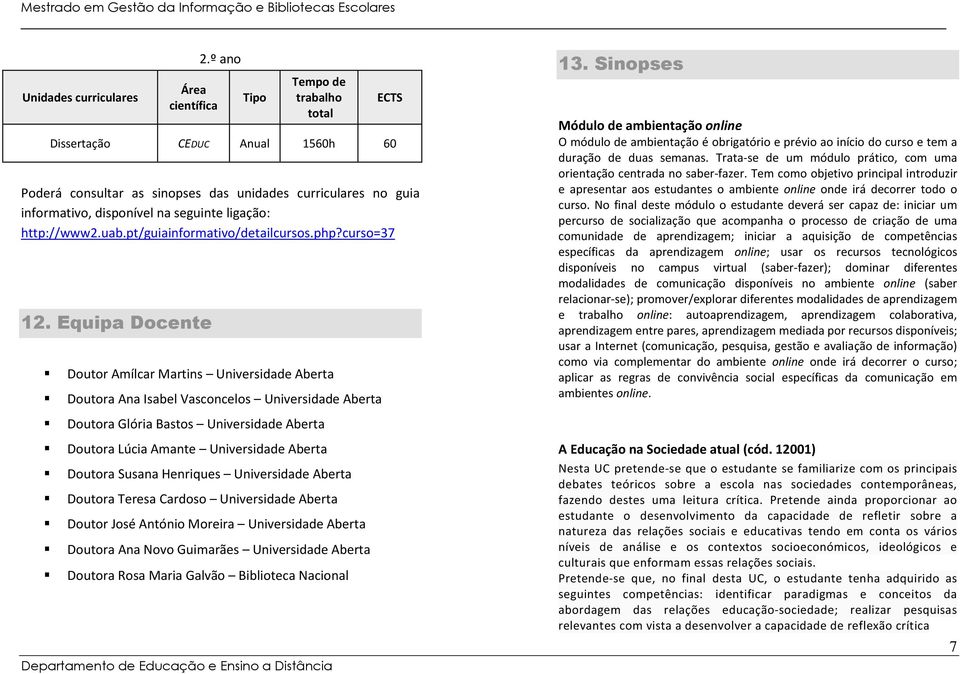 pt/guiainformativo/detailcursos.php?curso=37 12. Equipa Docente Doutor Amílcar Martins Universidade Aberta Doutora Ana Isabel Vasconcelos Universidade Aberta 13.