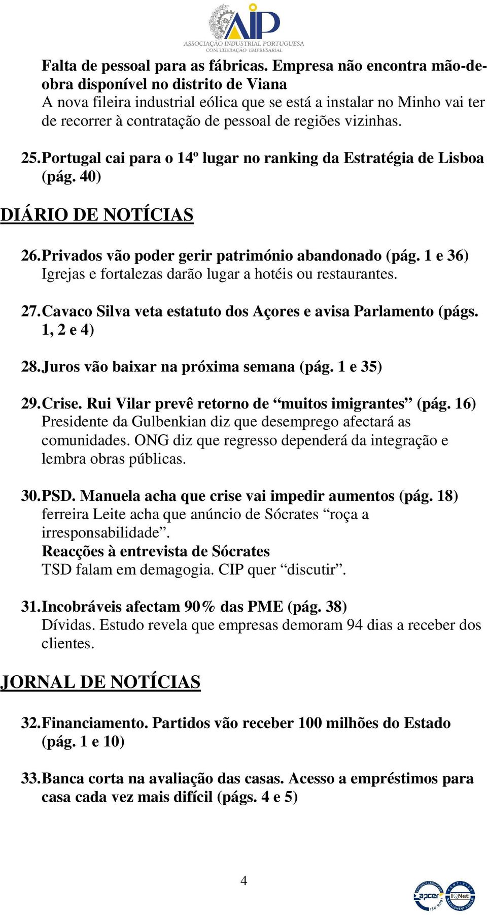 Portugal cai para o 14º lugar no ranking da Estratégia de Lisboa (pág. 40) DIÁRIO DE NOTÍCIAS 26. Privados vão poder gerir património abandonado (pág.