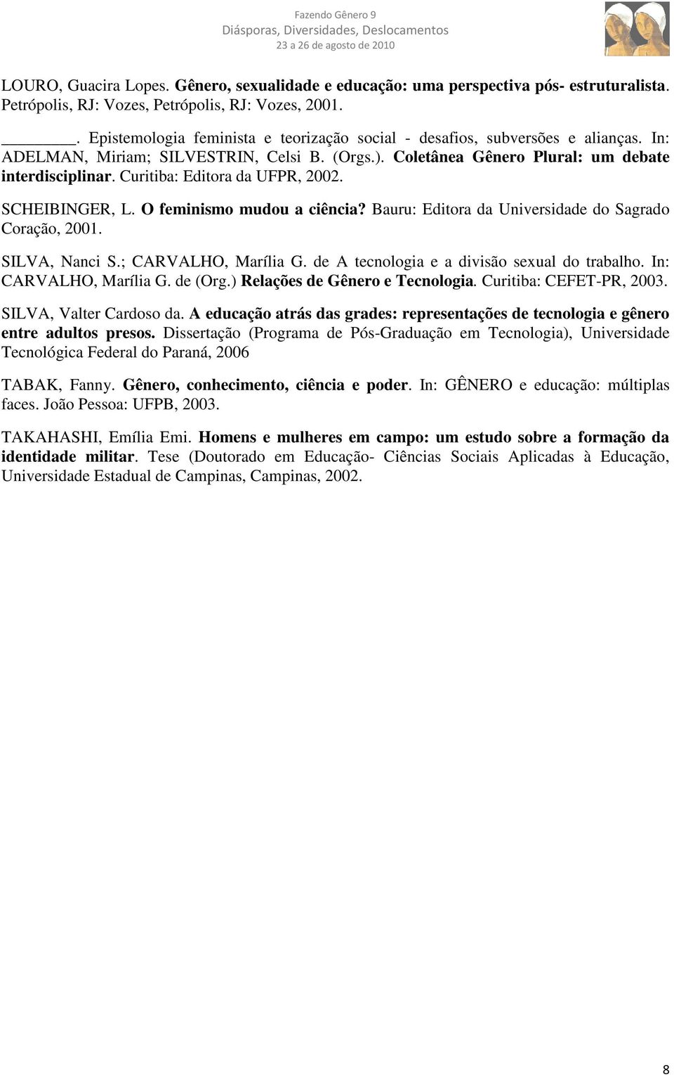 Curitiba: Editora da UFPR, 2002. SCHEIBINGER, L. O feminismo mudou a ciência? Bauru: Editora da Universidade do Sagrado Coração, 2001. SILVA, Nanci S.; CARVALHO, Marília G.