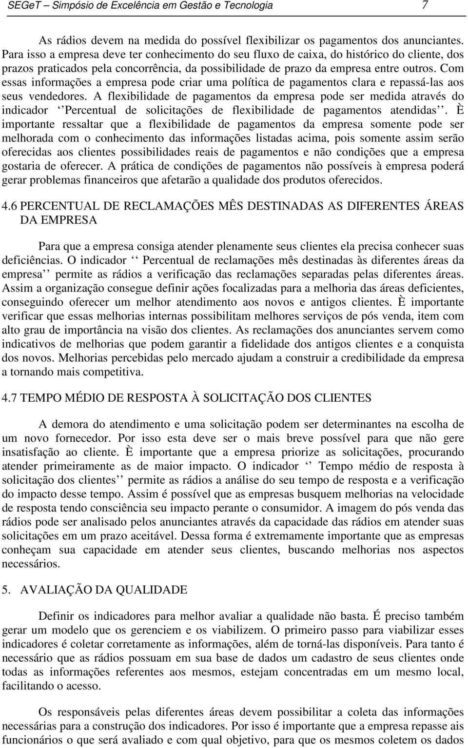 Com essas informações a empresa pode criar uma política de pagamentos clara e repassá-las aos seus vendedores.