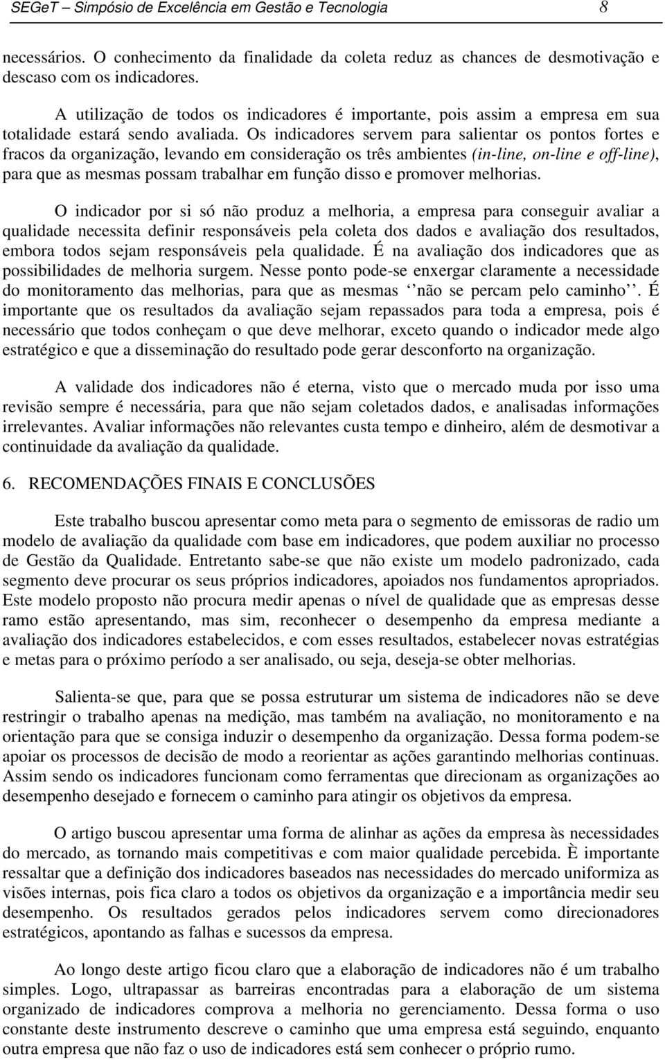 Os indicadores servem para salientar os pontos fortes e fracos da organização, levando em consideração os três ambientes (in-line, on-line e off-line), para que as mesmas possam trabalhar em função