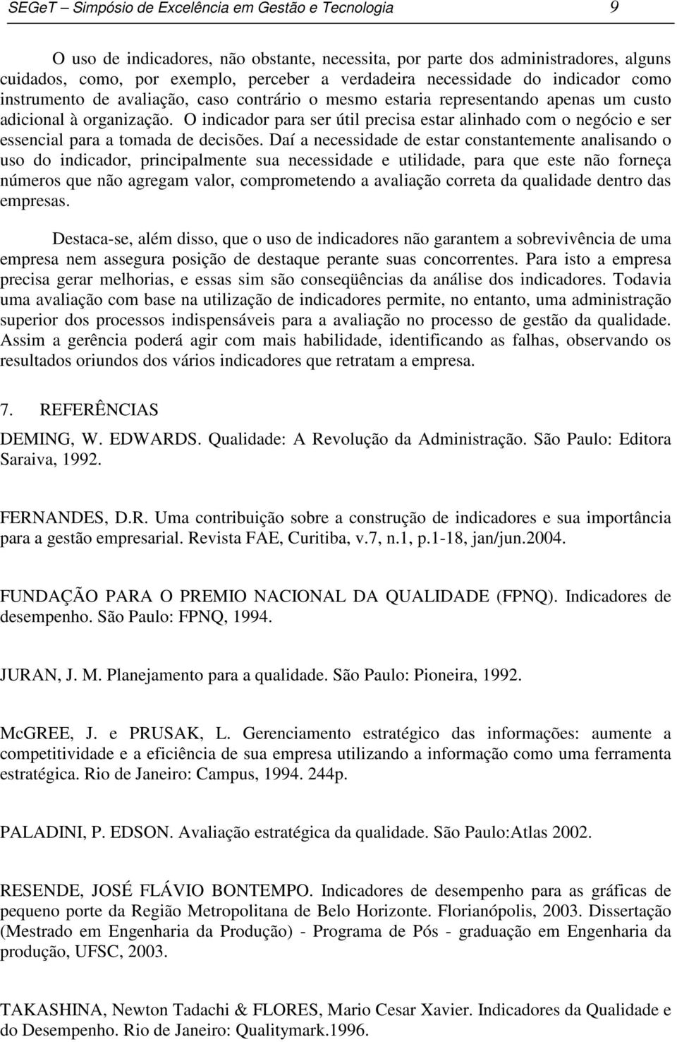 O indicador para ser útil precisa estar alinhado com o negócio e ser essencial para a tomada de decisões.