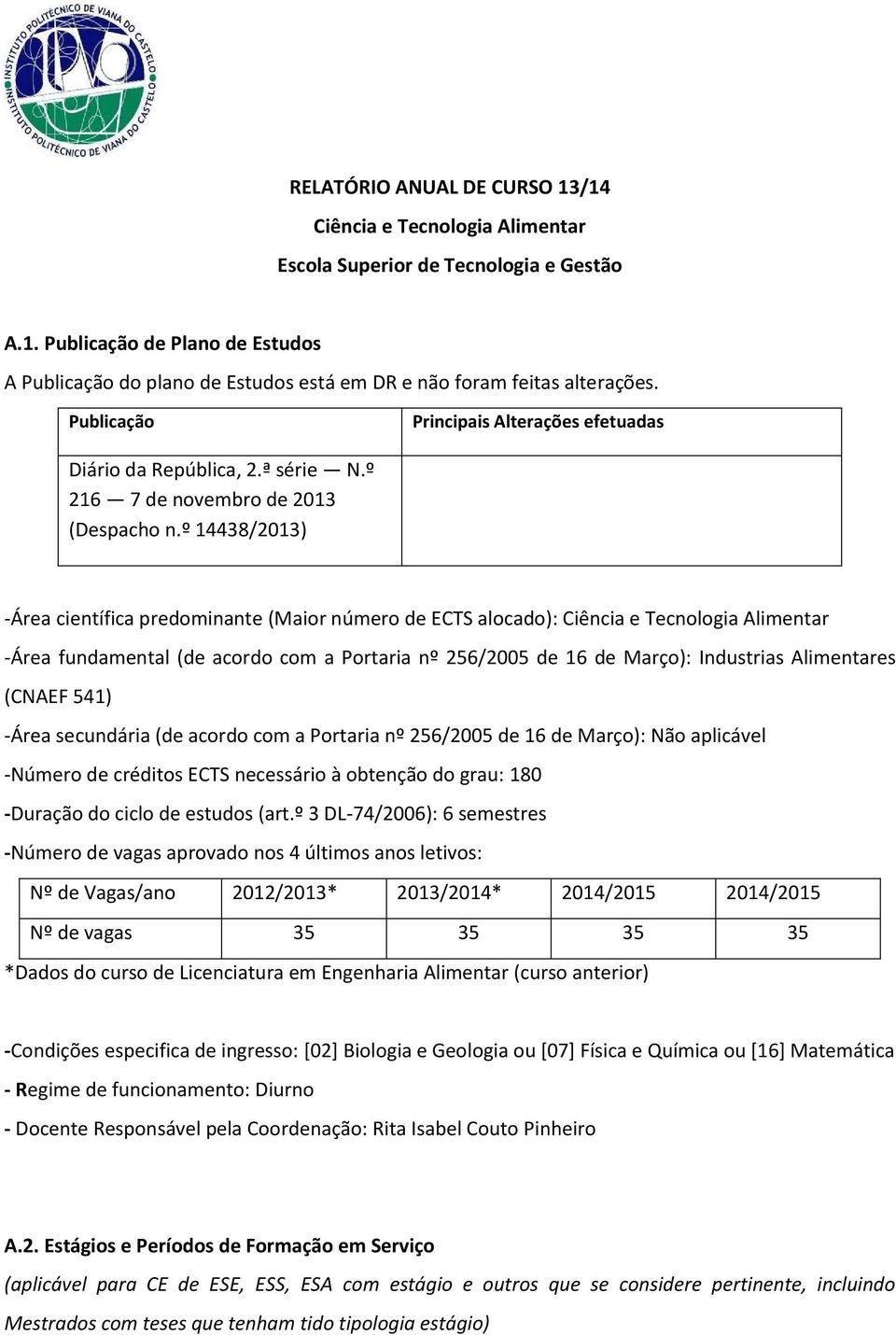 º 14438/2013) -Área científica predominante (Maior número de ECTS alocado): Ciência e Tecnologia Alimentar -Área fundamental (de acordo com a Portaria nº 256/2005 de 16 de Março): Industrias