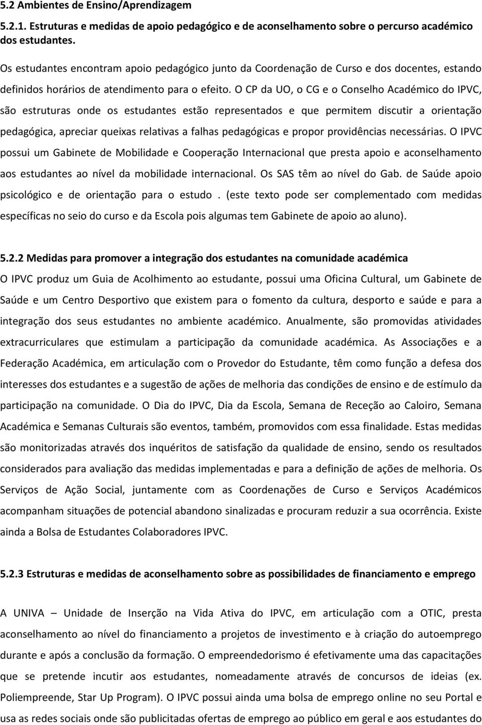 O CP da UO, o CG e o Conselho Académico do IPVC, são estruturas onde os estudantes estão representados e que permitem discutir a orientação pedagógica, apreciar queixas relativas a falhas pedagógicas