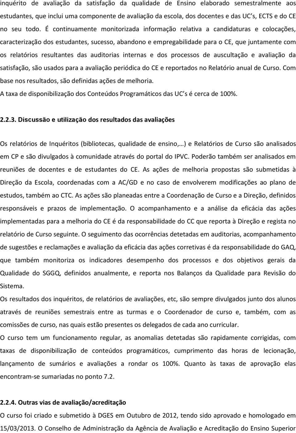 resultantes das auditorias internas e dos processos de auscultação e avaliação da satisfação, são usados para a avaliação periódica do CE e reportados no Relatório anual de Curso.