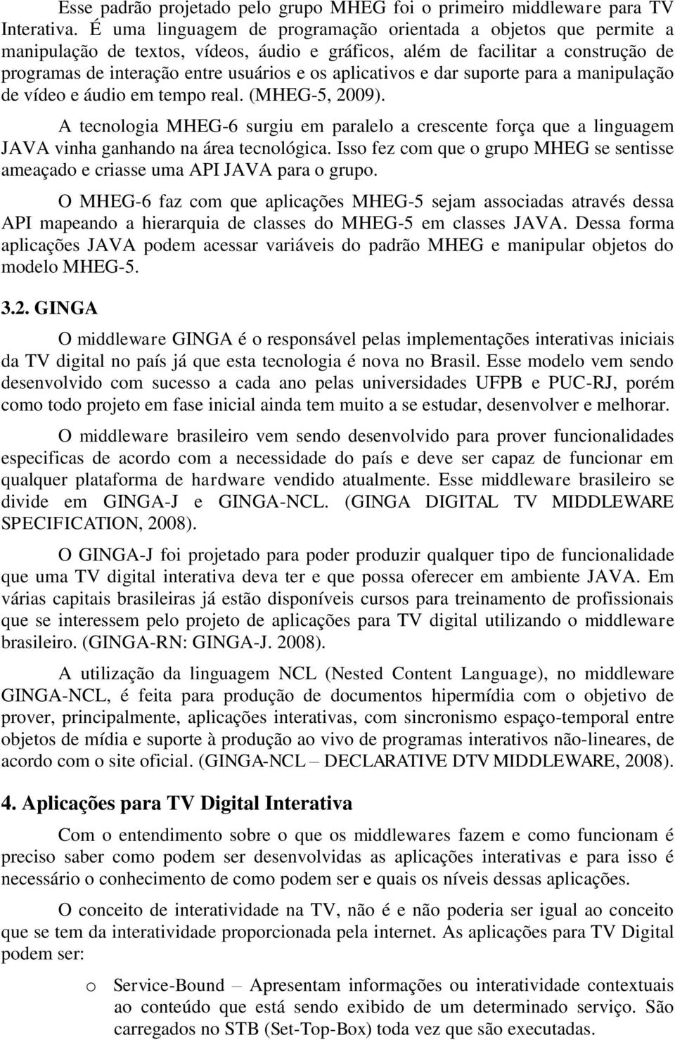 aplicativos e dar suporte para a manipulação de vídeo e áudio em tempo real. (MHEG-5, 2009).