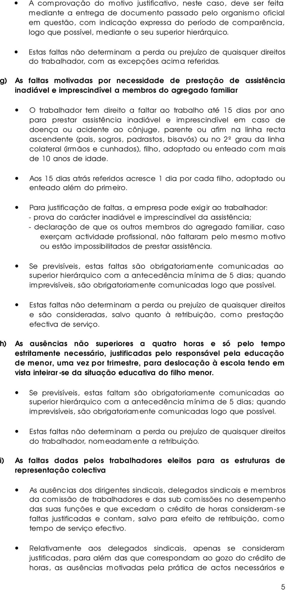 g) As faltas motivadas por necessidade de prestação de assistência inadiável e imprescindível a membros do agregado familiar O trabalhador tem direito a faltar ao trabalho até 15 dias por ano para