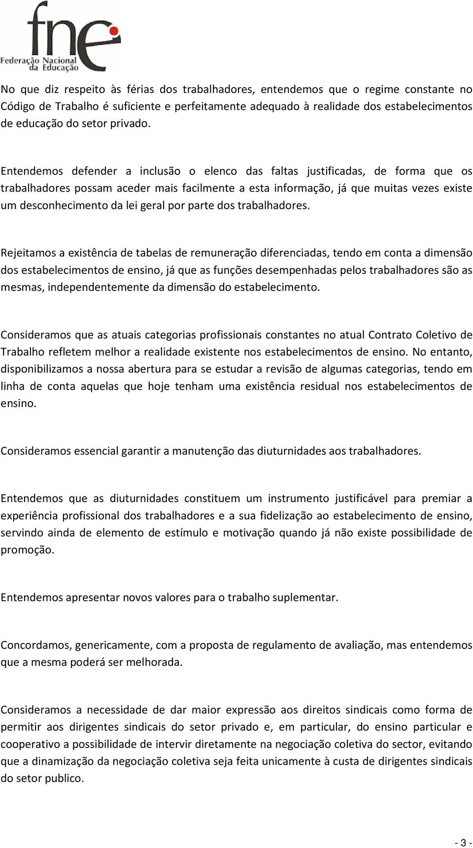 Entendemos defender a inclusão o elenco das faltas justificadas, de forma que os trabalhadores possam aceder mais facilmente a esta informação, já que muitas vezes existe um desconhecimento da lei