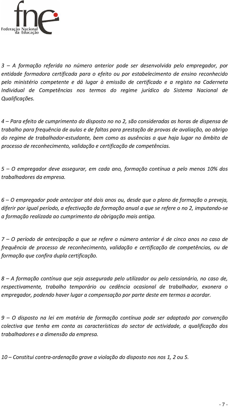 4 Para efeito de cumprimento do disposto no no 2, são consideradas as horas de dispensa de trabalho para frequência de aulas e de faltas para prestação de provas de avaliação, ao abrigo do regime de