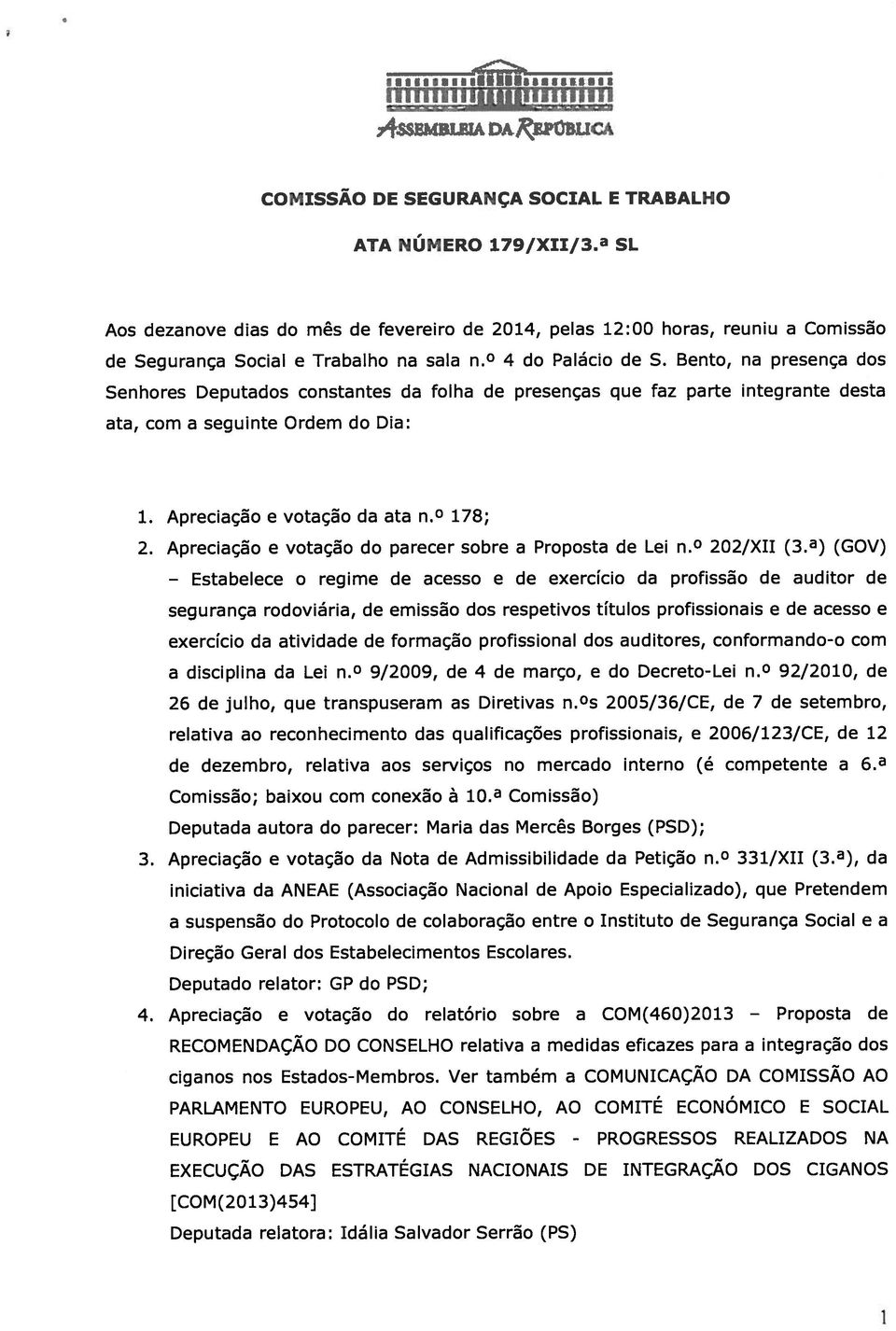 Bento, na presença dos Senhores Deputados constantes da folha de presenças que faz parte integrante desta ata, com a seguinte Ordem do Dia: 1. Apreciação e votação da ata n. 178; 2.